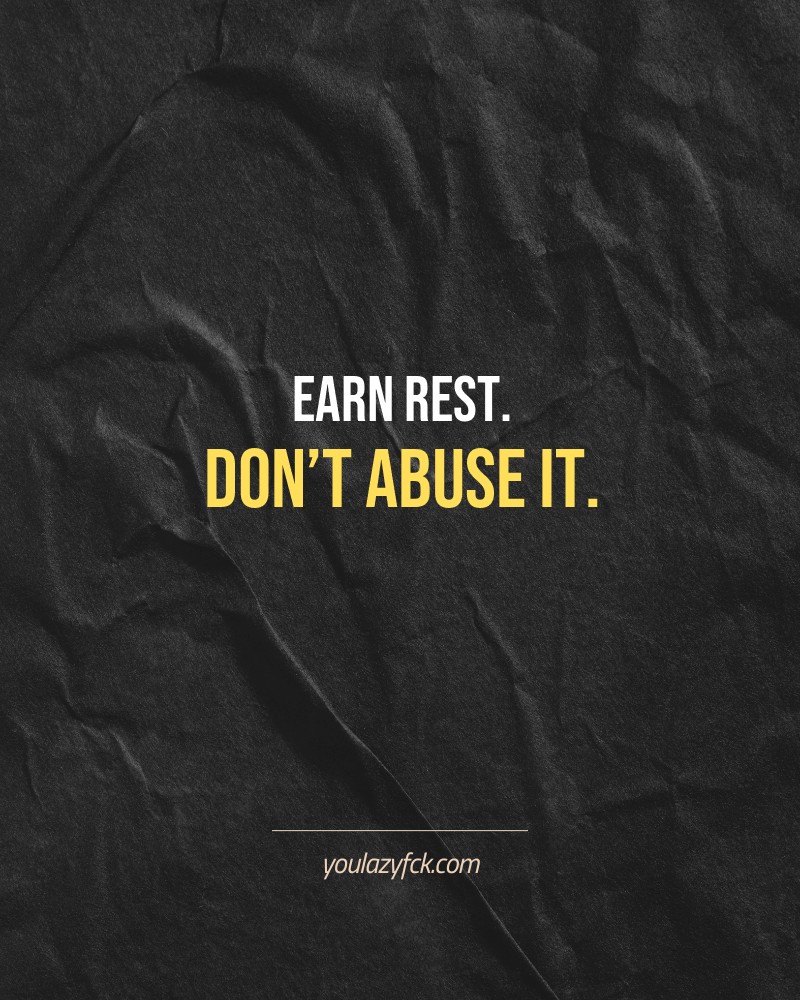 Earn rest. Don’t abuse it.