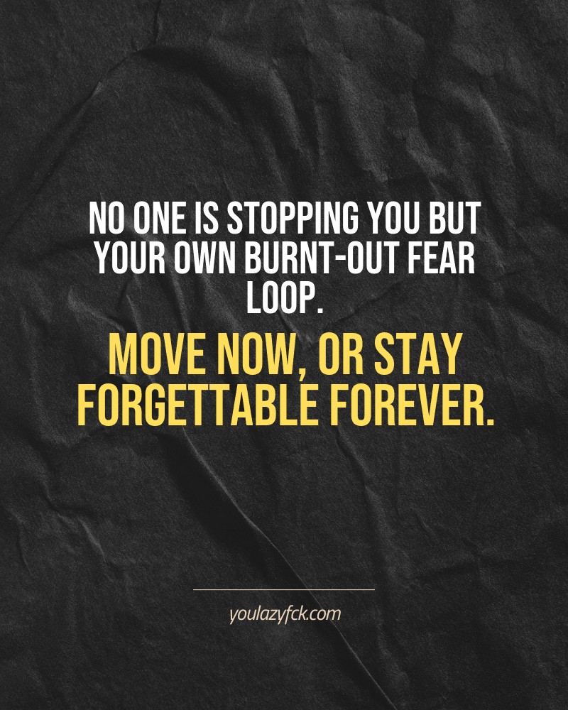 No one is stopping you but your own burnt-out fear loop. Move now, or stay forgettable forever.

Brutally honest motivation for your no-excuses mindset. This quote is part productivity slap, part wake-up call. Whether you're into funny quotes, self-respect, or just tired of sugarcoated advice – this hits.

Find more verbal kicks at YOULAZYFCK.COM

#motivation #brutaltruth #funnyquotes #honestmotivation #noexcuses #selfrespect