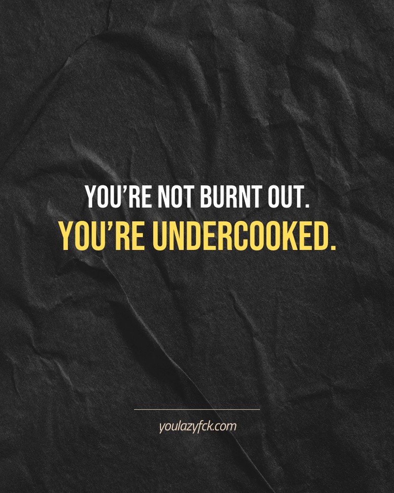 You’re not burnt out. You’re undercooked.

Brutally honest motivation for your no-excuses mindset. This quote is part productivity slap, part wake-up call. Whether you're into funny quotes, self-respect, or just tired of sugarcoated advice – this hits.

Find more verbal kicks at YOULAZYFCK.COM

#motivation #brutaltruth #funnyquotes #honestmotivation #noexcuses #selfrespect