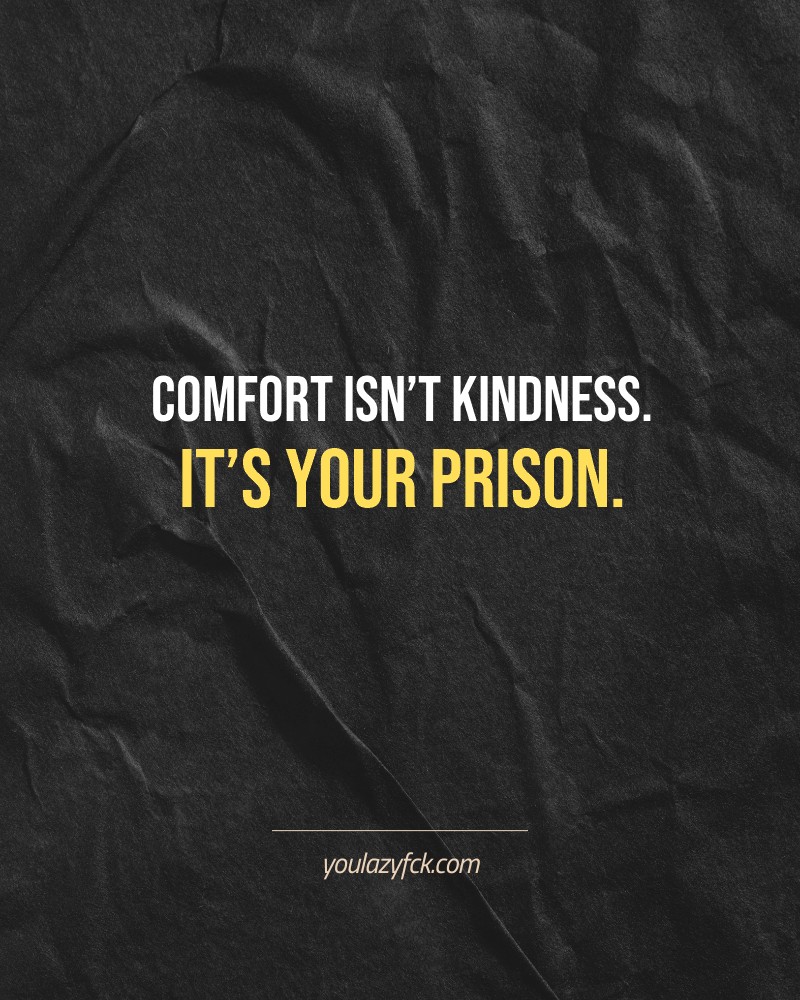 Comfort isn’t kindness. It’s your prison.

Brutally honest motivation for your no-excuses mindset. This quote is part productivity slap, part wake-up call. Whether you're into funny quotes, self-respect, or just tired of sugarcoated advice – this hits.

Find more verbal kicks at YOULAZYFCK.COM

#motivation #brutaltruth #funnyquotes #honestmotivation #noexcuses #selfrespect