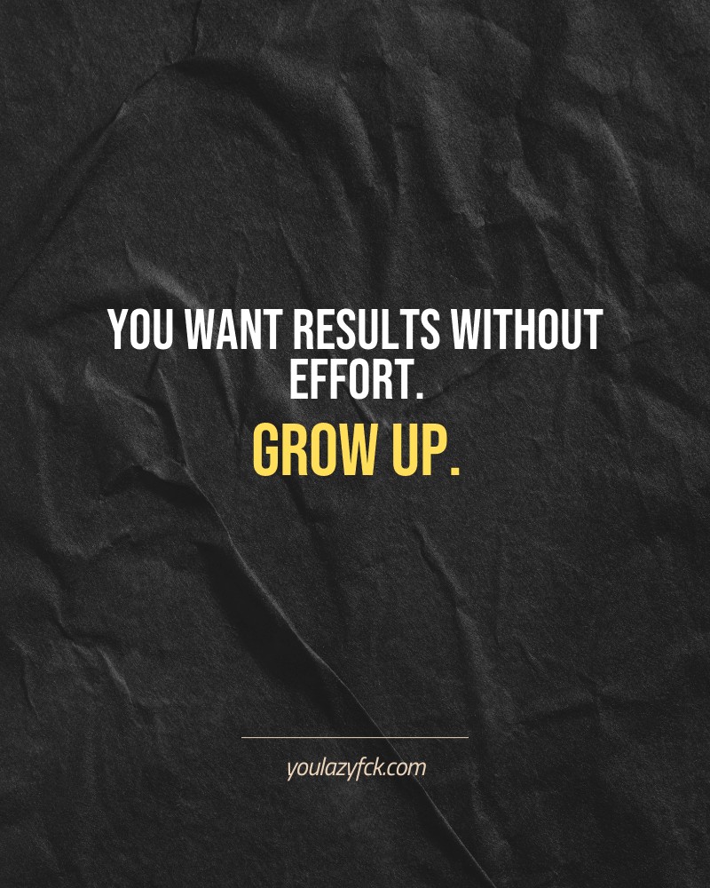 You want results without effort. Grow up.

Brutally honest motivation for your no-excuses mindset. This quote is part productivity slap, part wake-up call. Whether you're into funny quotes, self-respect, or just tired of sugarcoated advice – this hits.

Find more verbal kicks at YOULAZYFCK.COM

#motivation #brutaltruth #funnyquotes #honestmotivation #noexcuses #selfrespect