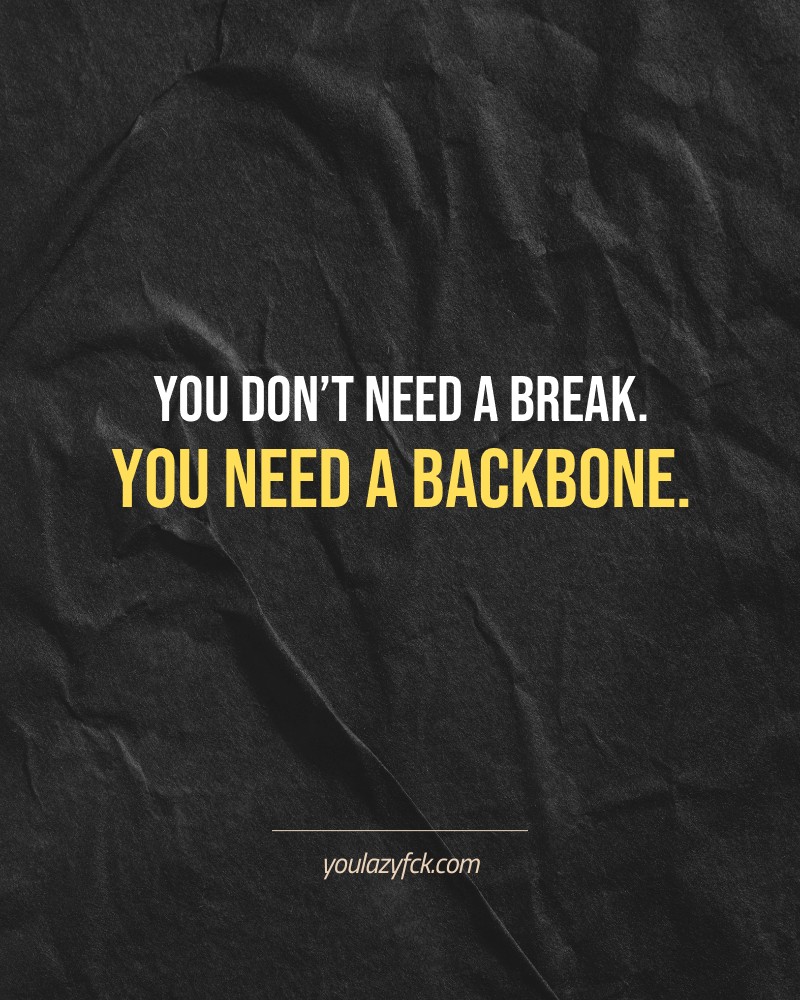 You don’t need a break. You need a backbone.

Brutally honest motivation for your no-excuses mindset. This quote is part productivity slap, part wake-up call. Whether you're into funny quotes, self-respect, or just tired of sugarcoated advice – this hits.

Find more verbal kicks at YOULAZYFCK.COM

#motivation #brutaltruth #funnyquotes #honestmotivation #noexcuses #selfrespect