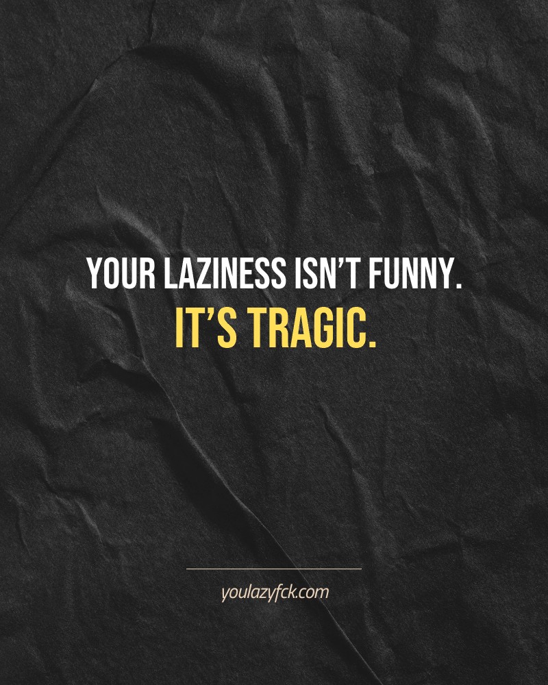 Your laziness isn’t funny. It’s tragic.

Brutally honest motivation for your no-excuses mindset. This quote is part productivity slap, part wake-up call. Whether you're into funny quotes, self-respect, or just tired of sugarcoated advice – this hits.

Find more verbal kicks at YOULAZYFCK.COM

#motivation #brutaltruth #funnyquotes #honestmotivation #noexcuses #selfrespect