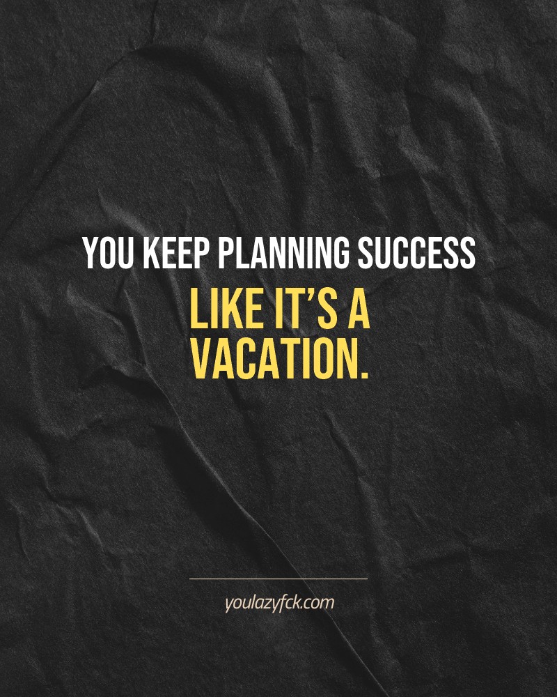 You keep planning success like it’s a vacation.

Brutally honest motivation for your no-excuses mindset. This quote is part productivity slap, part wake-up call. Whether you're into funny quotes, self-respect, or just tired of sugarcoated advice – this hits.

Find more verbal kicks at YOULAZYFCK.COM

#motivation #brutaltruth #funnyquotes #honestmotivation #noexcuses #selfrespect