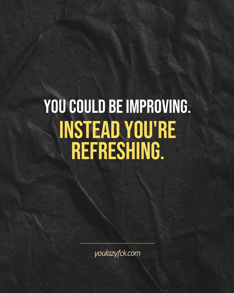 You could be improving. Instead you're refreshing.

Brutally honest motivation for your no-excuses mindset. This quote is part productivity slap, part wake-up call. Whether you're into funny quotes, self-respect, or just tired of sugarcoated advice – this hits.

Find more verbal kicks at YOULAZYFCK.COM

#motivation #brutaltruth #funnyquotes #honestmotivation #noexcuses #selfrespect