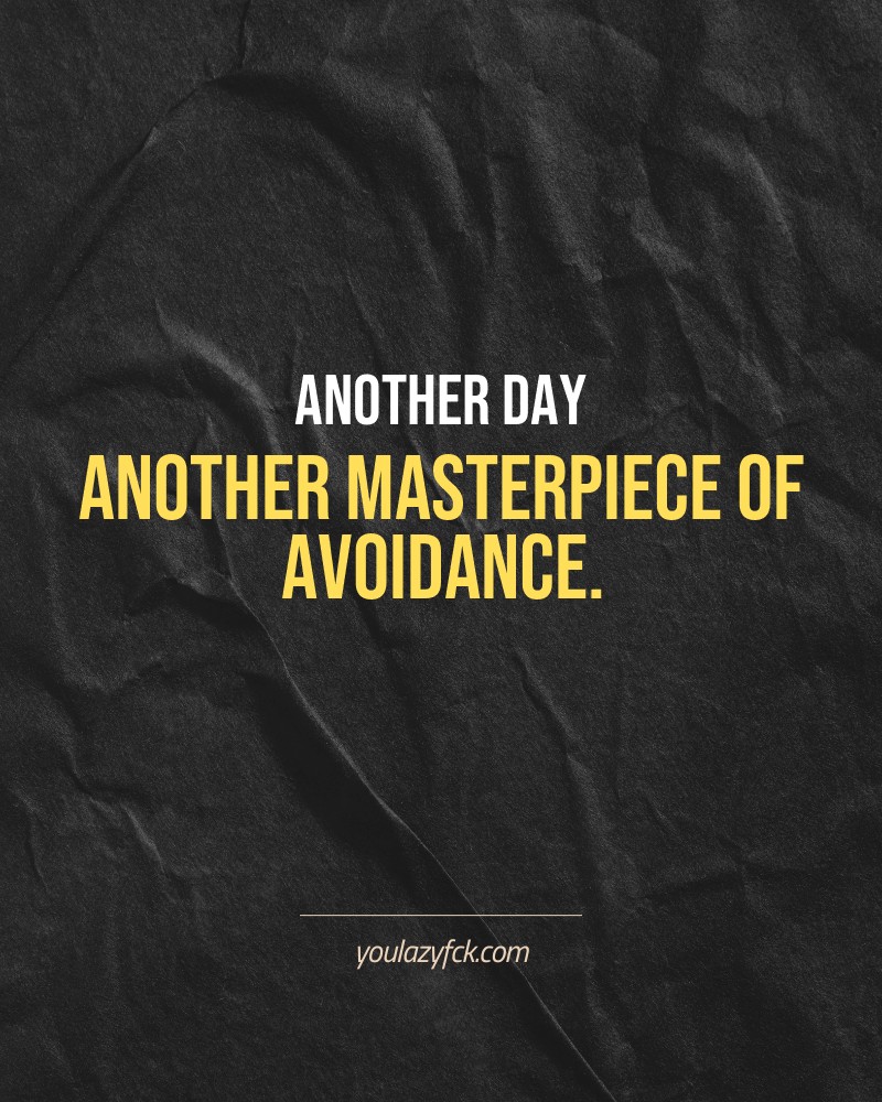 Another day another masterpiece of avoidance.

Brutally honest motivation for your no-excuses mindset. This quote is part productivity slap, part wake-up call. Whether you're into funny quotes, self-respect, or just tired of sugarcoated advice – this hits.

Find more verbal kicks at YOULAZYFCK.COM

#motivation #brutaltruth #funnyquotes #honestmotivation #noexcuses #selfrespect