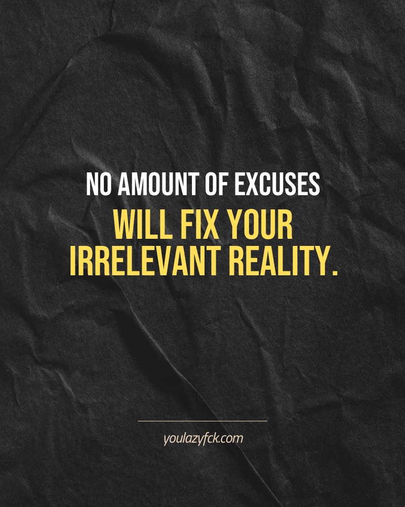 No amount of excuses will fix your irrelevant reality.

Brutally honest motivation for your no-excuses mindset. This quote is part productivity slap, part wake-up call. Whether you're into funny quotes, self-respect, or just tired of sugarcoated advice – this hits.

Find more verbal kicks at YOULAZYFCK.COM

#motivation #brutaltruth #funnyquotes #honestmotivation #noexcuses #selfrespect