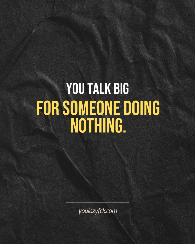 You talk big for someone doing nothing.

Brutally honest motivation for your no-excuses mindset. This quote is part productivity slap, part wake-up call. Whether you're into funny quotes, self-respect, or just tired of sugarcoated advice – this hits.

Find more verbal kicks at YOULAZYFCK.COM

#motivation #brutaltruth #funnyquotes #honestmotivation #noexcuses #selfrespect