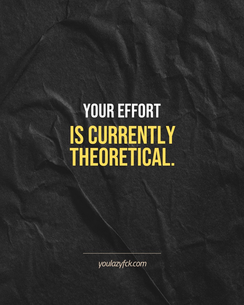 Your effort is currently theoretical.

Brutally honest motivation for your no-excuses mindset. This quote is part productivity slap, part wake-up call. Whether you're into funny quotes, self-respect, or just tired of sugarcoated advice – this hits.

Find more verbal kicks at YOULAZYFCK.COM

#motivation #brutaltruth #funnyquotes #honestmotivation #noexcuses #selfrespect