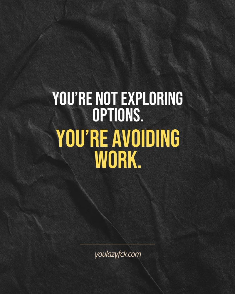 You’re not exploring options. You’re avoiding work.

Brutally honest motivation for your no-excuses mindset. This quote is part productivity slap, part wake-up call. Whether you're into funny quotes, self-respect, or just tired of sugarcoated advice – this hits.

Find more verbal kicks at YOULAZYFCK.COM

#motivation #brutaltruth #funnyquotes #honestmotivation #noexcuses #selfrespect
