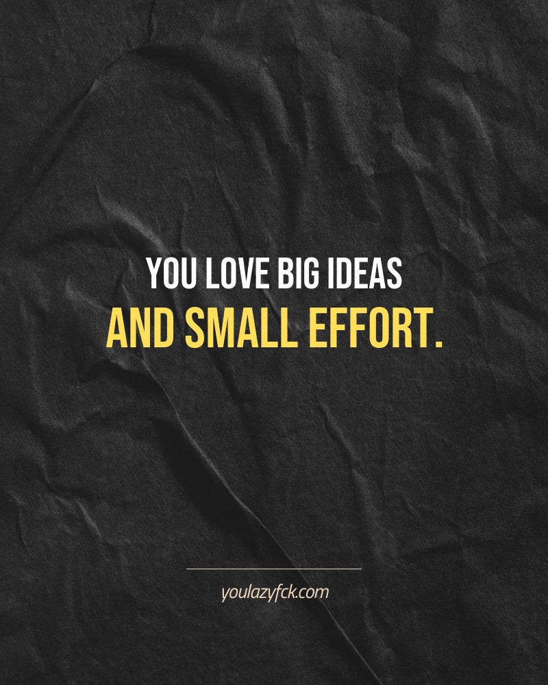 You love big ideas and small effort.

Brutally honest motivation for your no-excuses mindset. This quote is part productivity slap, part wake-up call. Whether you're into funny quotes, self-respect, or just tired of sugarcoated advice – this hits.

Find more verbal kicks at YOULAZYFCK.COM

#motivation #brutaltruth #funnyquotes #honestmotivation #noexcuses #selfrespect