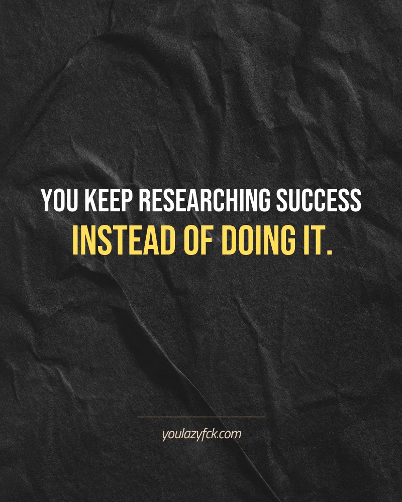 You keep researching success instead of doing it.

Brutally honest motivation for your no-excuses mindset. This quote is part productivity slap, part wake-up call. Whether you're into funny quotes, self-respect, or just tired of sugarcoated advice – this hits.

Find more verbal kicks at YOULAZYFCK.COM

#motivation #brutaltruth #funnyquotes #honestmotivation #noexcuses #selfrespect