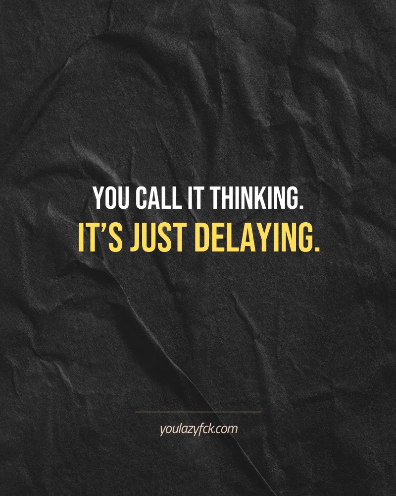 You call it thinking. It’s just delaying.

Brutally honest motivation for your no-excuses mindset. This quote is part productivity slap, part wake-up call. Whether you're into funny quotes, self-respect, or just tired of sugarcoated advice – this hits.

Find more verbal kicks at YOULAZYFCK.COM

#motivation #brutaltruth #funnyquotes #honestmotivation #noexcuses #selfrespect